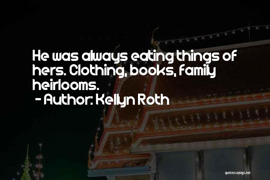 Kellyn Roth Quotes: He Was Always Eating Things Of Hers. Clothing, Books, Family Heirlooms.