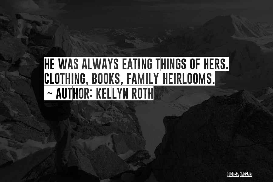 Kellyn Roth Quotes: He Was Always Eating Things Of Hers. Clothing, Books, Family Heirlooms.