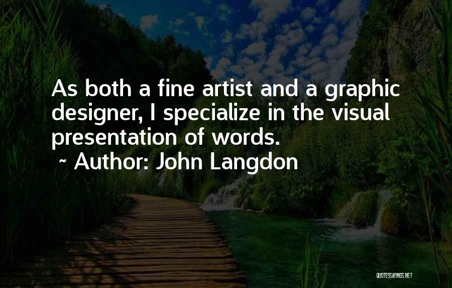 John Langdon Quotes: As Both A Fine Artist And A Graphic Designer, I Specialize In The Visual Presentation Of Words.