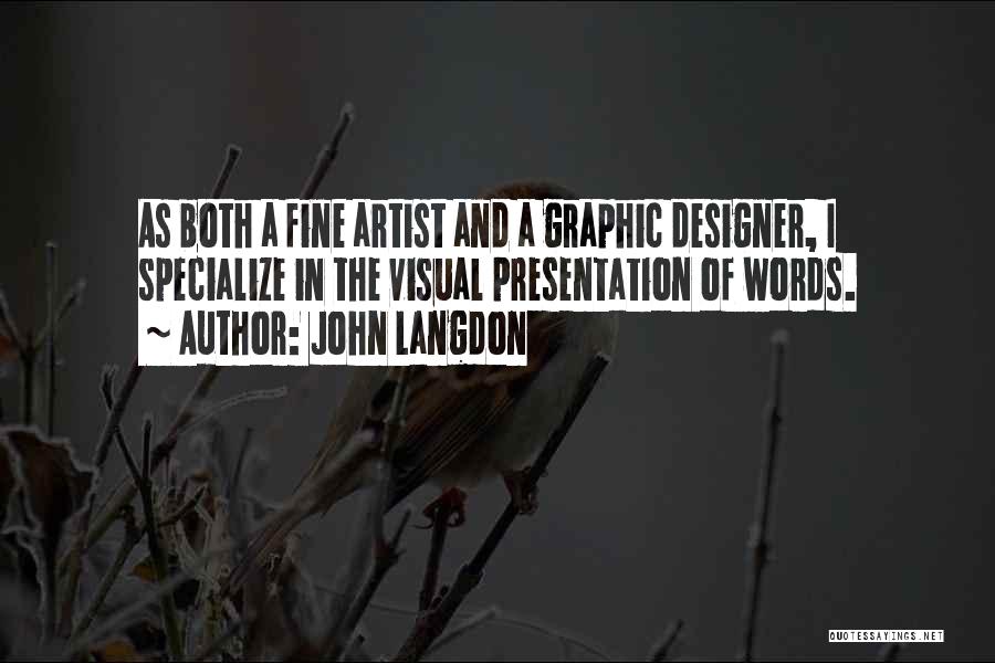 John Langdon Quotes: As Both A Fine Artist And A Graphic Designer, I Specialize In The Visual Presentation Of Words.