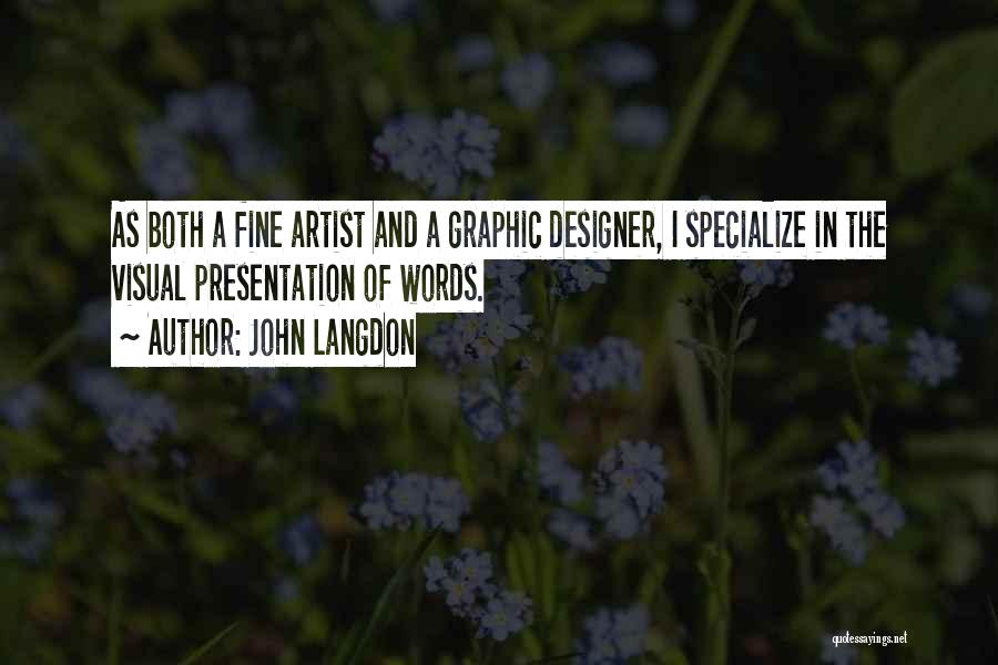 John Langdon Quotes: As Both A Fine Artist And A Graphic Designer, I Specialize In The Visual Presentation Of Words.