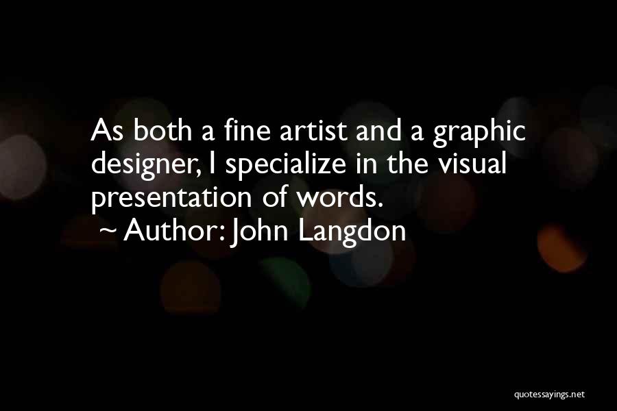 John Langdon Quotes: As Both A Fine Artist And A Graphic Designer, I Specialize In The Visual Presentation Of Words.