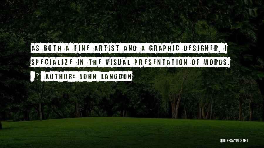 John Langdon Quotes: As Both A Fine Artist And A Graphic Designer, I Specialize In The Visual Presentation Of Words.