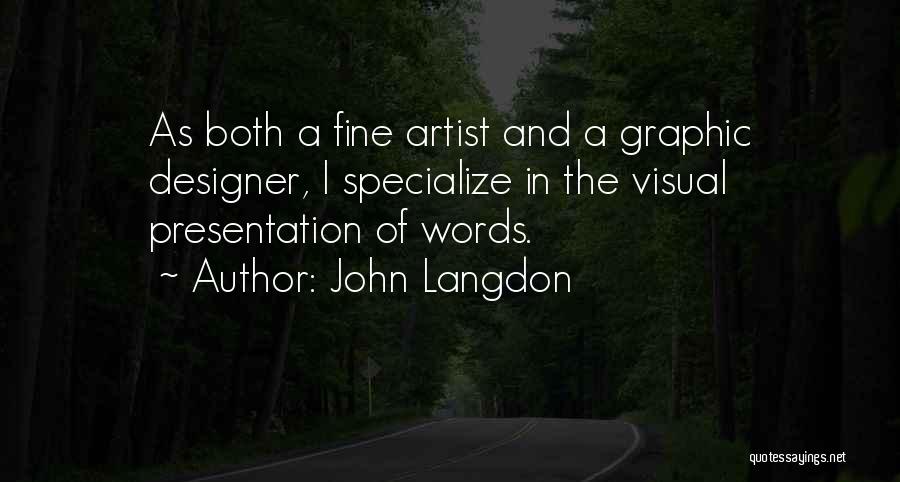 John Langdon Quotes: As Both A Fine Artist And A Graphic Designer, I Specialize In The Visual Presentation Of Words.