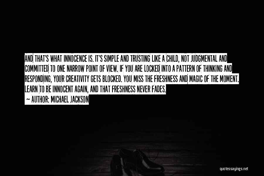 Michael Jackson Quotes: And That's What Innocence Is. It's Simple And Trusting Like A Child, Not Judgmental And Committed To One Narrow Point