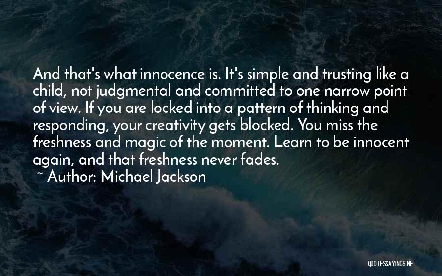 Michael Jackson Quotes: And That's What Innocence Is. It's Simple And Trusting Like A Child, Not Judgmental And Committed To One Narrow Point