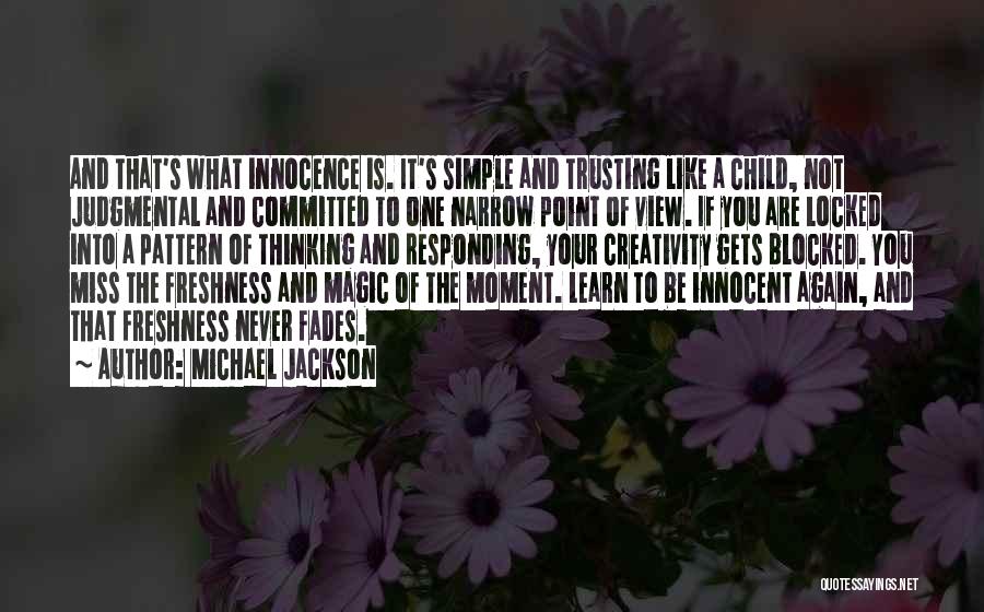 Michael Jackson Quotes: And That's What Innocence Is. It's Simple And Trusting Like A Child, Not Judgmental And Committed To One Narrow Point