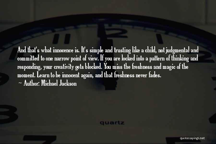 Michael Jackson Quotes: And That's What Innocence Is. It's Simple And Trusting Like A Child, Not Judgmental And Committed To One Narrow Point