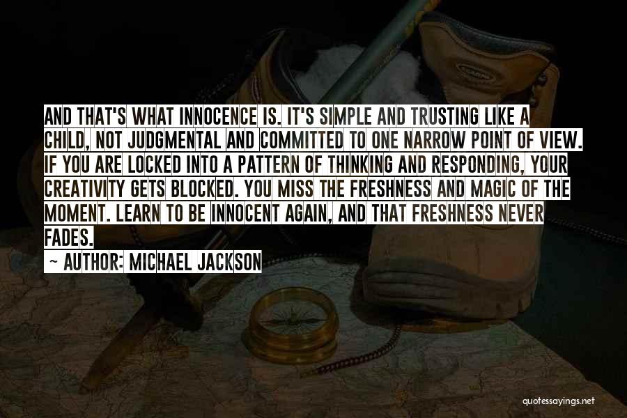 Michael Jackson Quotes: And That's What Innocence Is. It's Simple And Trusting Like A Child, Not Judgmental And Committed To One Narrow Point