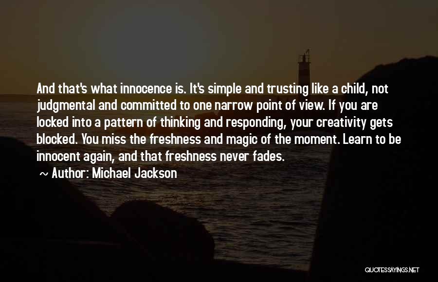 Michael Jackson Quotes: And That's What Innocence Is. It's Simple And Trusting Like A Child, Not Judgmental And Committed To One Narrow Point