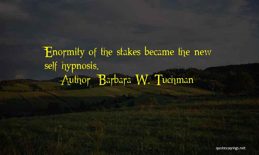 Barbara W. Tuchman Quotes: Enormity Of The Stakes Became The New Self-hypnosis.