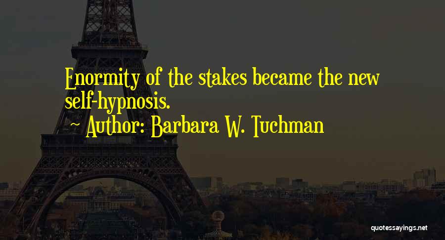 Barbara W. Tuchman Quotes: Enormity Of The Stakes Became The New Self-hypnosis.