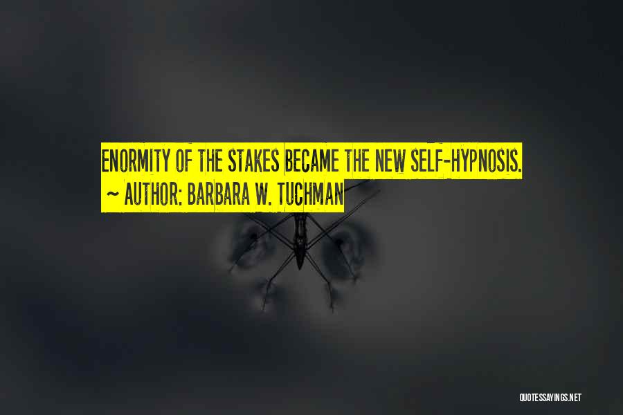 Barbara W. Tuchman Quotes: Enormity Of The Stakes Became The New Self-hypnosis.