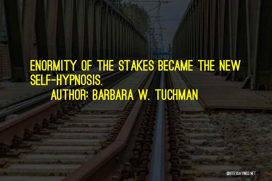 Barbara W. Tuchman Quotes: Enormity Of The Stakes Became The New Self-hypnosis.