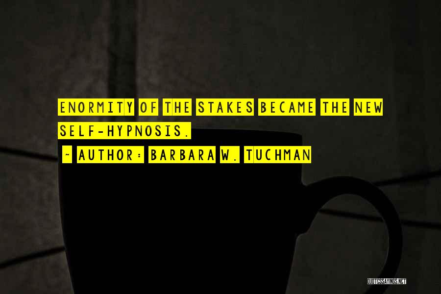 Barbara W. Tuchman Quotes: Enormity Of The Stakes Became The New Self-hypnosis.