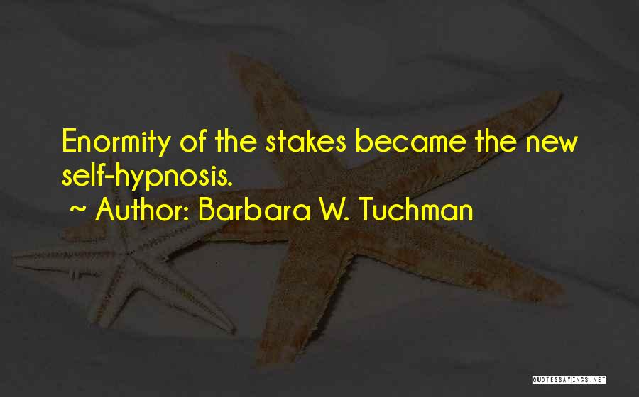 Barbara W. Tuchman Quotes: Enormity Of The Stakes Became The New Self-hypnosis.