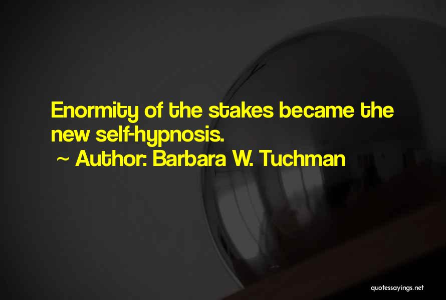 Barbara W. Tuchman Quotes: Enormity Of The Stakes Became The New Self-hypnosis.