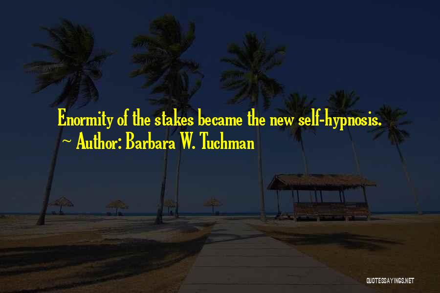 Barbara W. Tuchman Quotes: Enormity Of The Stakes Became The New Self-hypnosis.