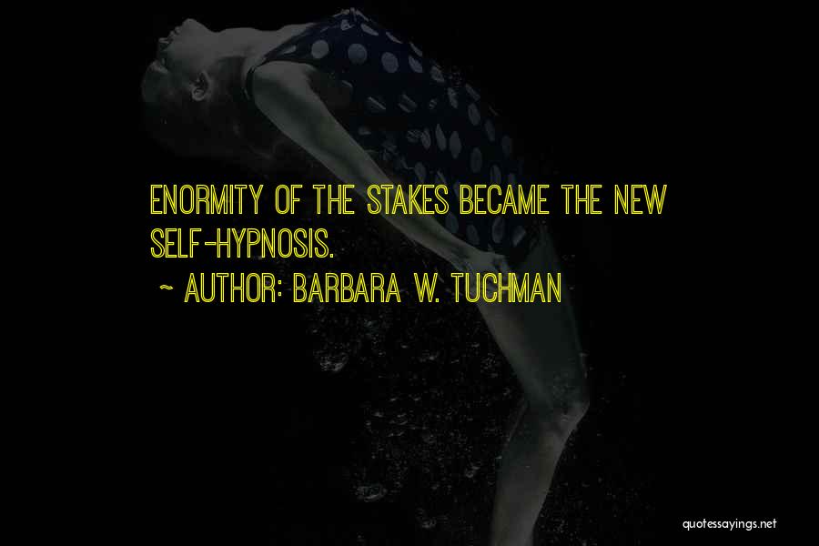 Barbara W. Tuchman Quotes: Enormity Of The Stakes Became The New Self-hypnosis.