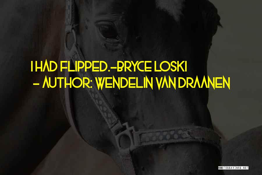 Wendelin Van Draanen Quotes: I Had Flipped.-bryce Loski