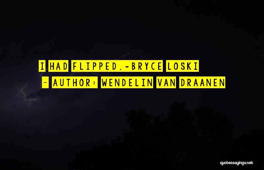 Wendelin Van Draanen Quotes: I Had Flipped.-bryce Loski