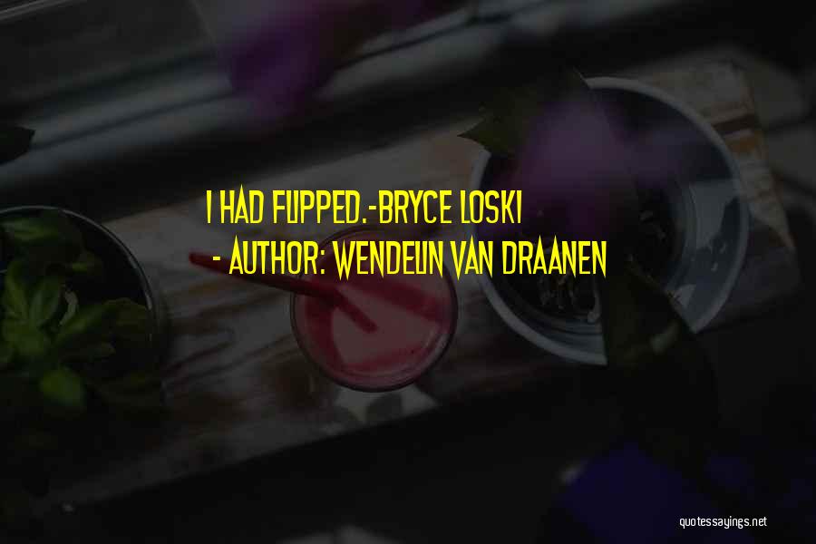 Wendelin Van Draanen Quotes: I Had Flipped.-bryce Loski