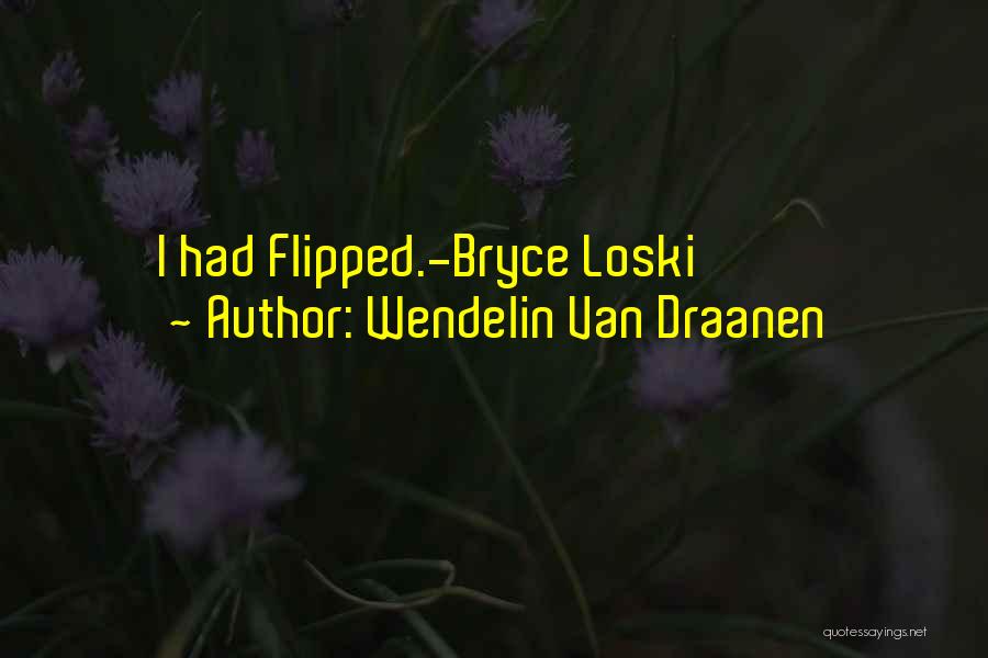 Wendelin Van Draanen Quotes: I Had Flipped.-bryce Loski