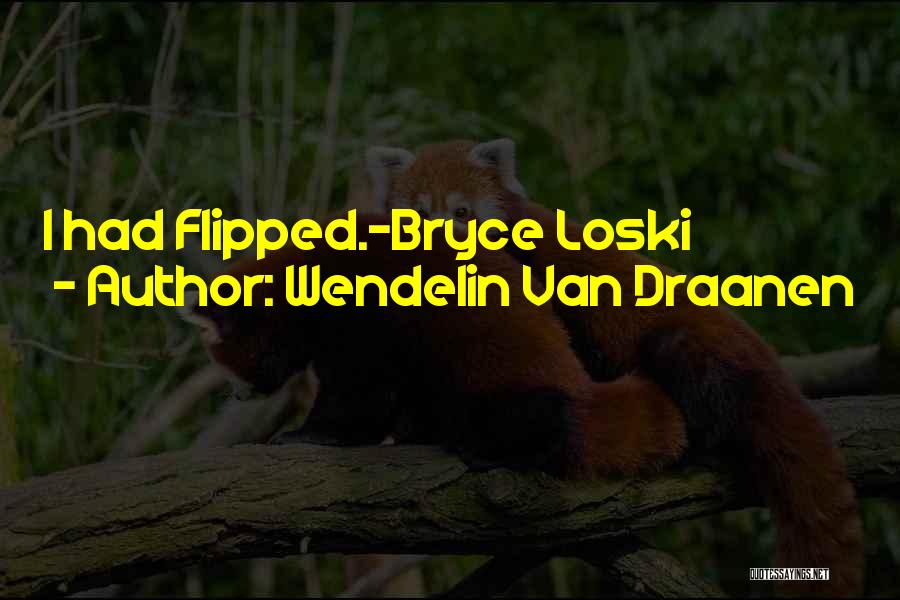 Wendelin Van Draanen Quotes: I Had Flipped.-bryce Loski