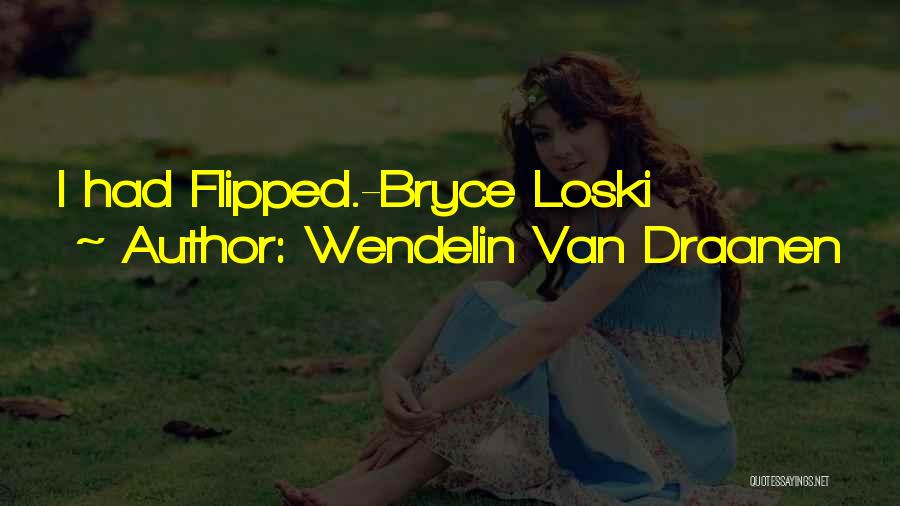 Wendelin Van Draanen Quotes: I Had Flipped.-bryce Loski