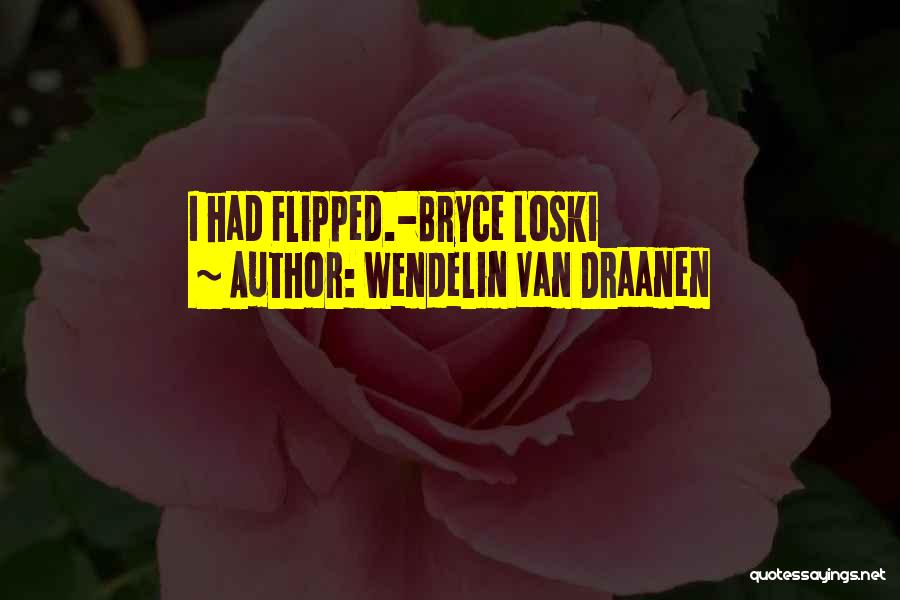 Wendelin Van Draanen Quotes: I Had Flipped.-bryce Loski