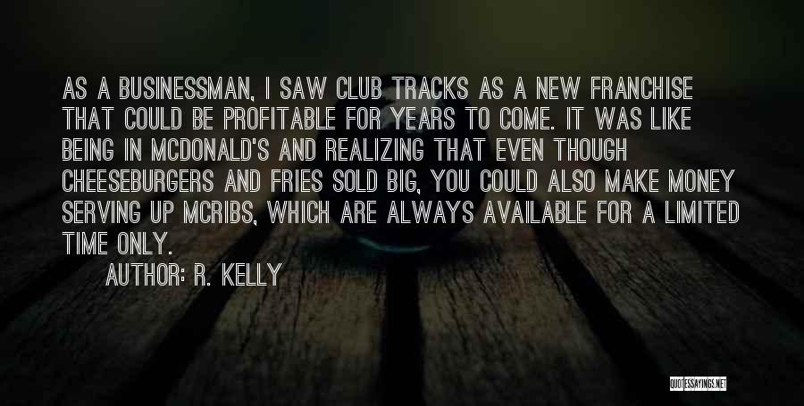 R. Kelly Quotes: As A Businessman, I Saw Club Tracks As A New Franchise That Could Be Profitable For Years To Come. It