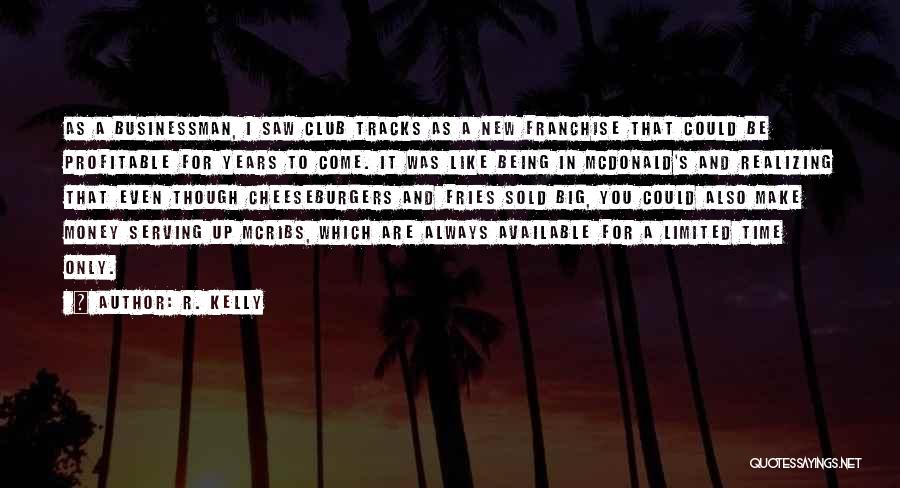 R. Kelly Quotes: As A Businessman, I Saw Club Tracks As A New Franchise That Could Be Profitable For Years To Come. It