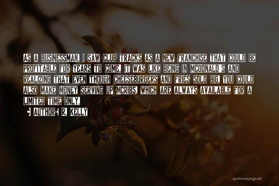 R. Kelly Quotes: As A Businessman, I Saw Club Tracks As A New Franchise That Could Be Profitable For Years To Come. It