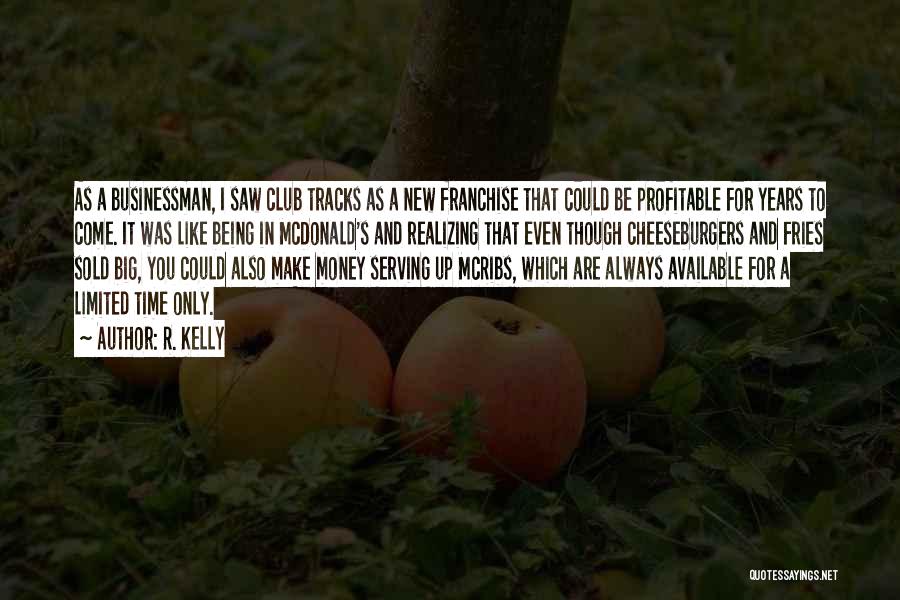 R. Kelly Quotes: As A Businessman, I Saw Club Tracks As A New Franchise That Could Be Profitable For Years To Come. It