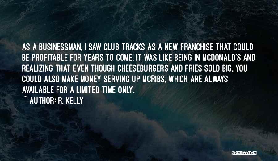 R. Kelly Quotes: As A Businessman, I Saw Club Tracks As A New Franchise That Could Be Profitable For Years To Come. It