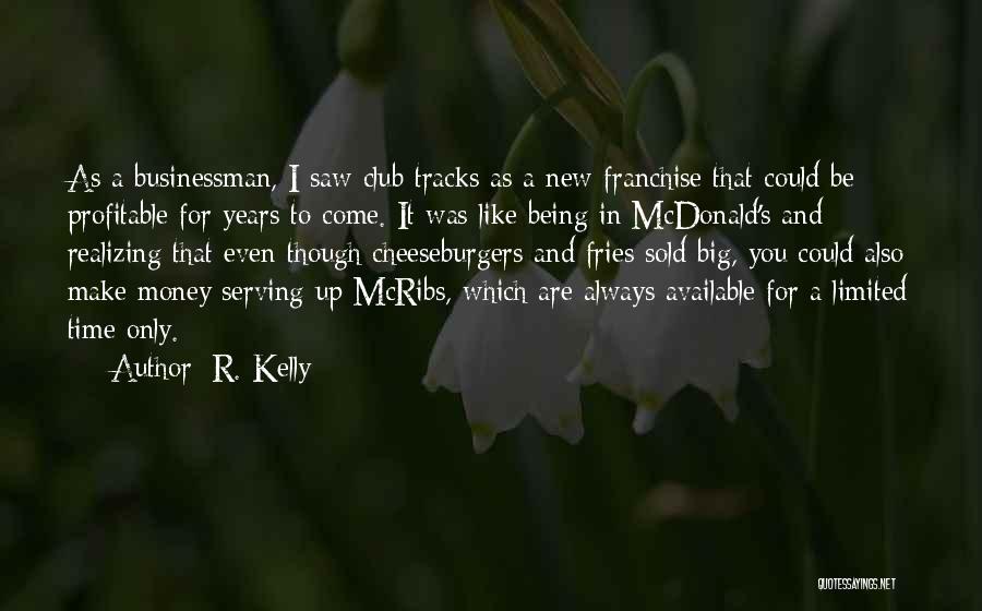 R. Kelly Quotes: As A Businessman, I Saw Club Tracks As A New Franchise That Could Be Profitable For Years To Come. It