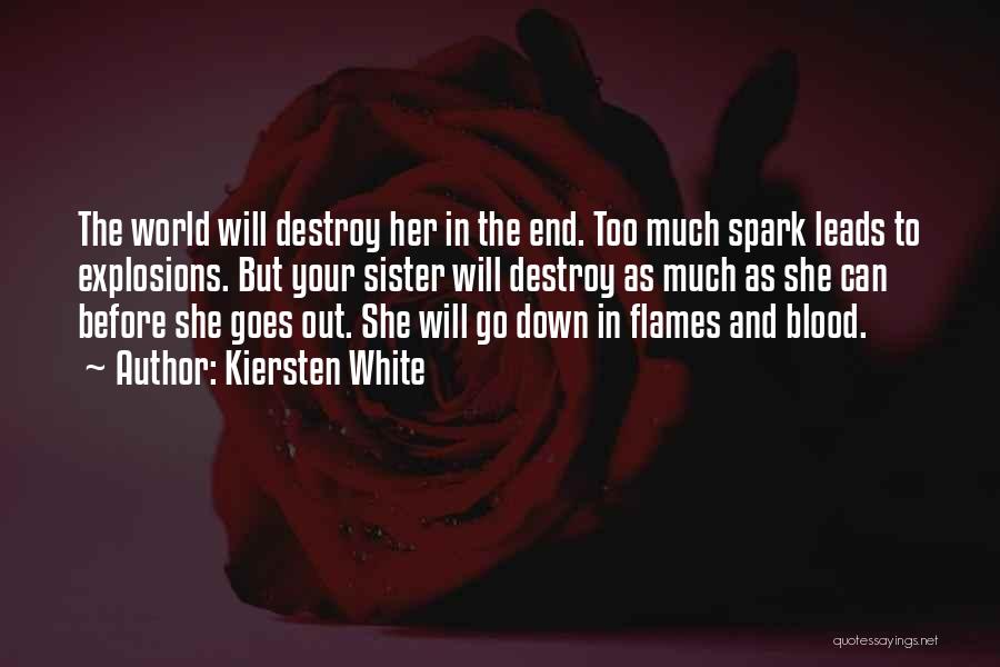 Kiersten White Quotes: The World Will Destroy Her In The End. Too Much Spark Leads To Explosions. But Your Sister Will Destroy As