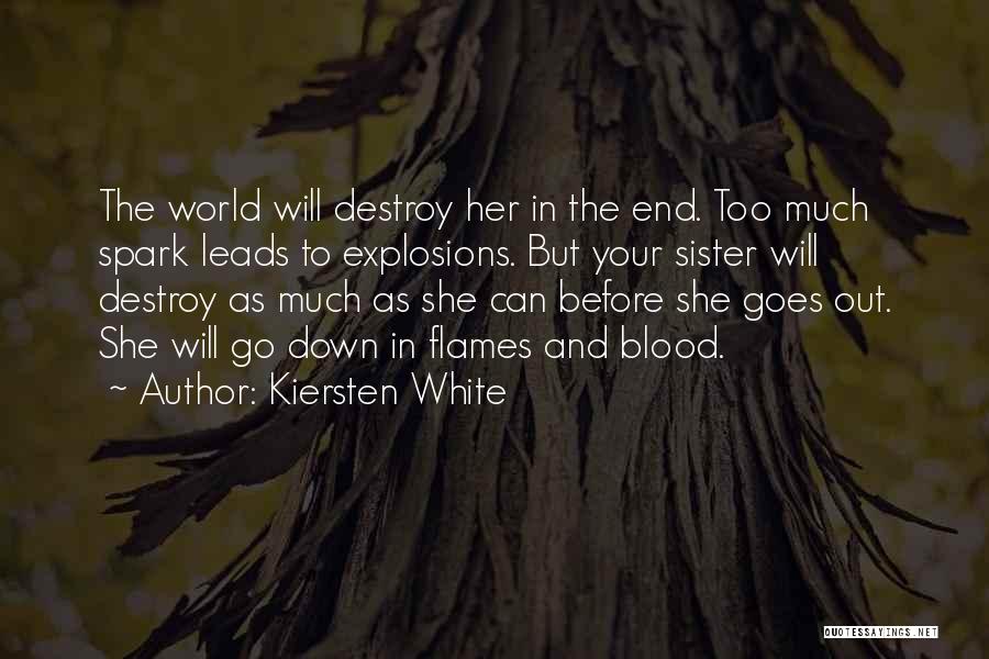 Kiersten White Quotes: The World Will Destroy Her In The End. Too Much Spark Leads To Explosions. But Your Sister Will Destroy As