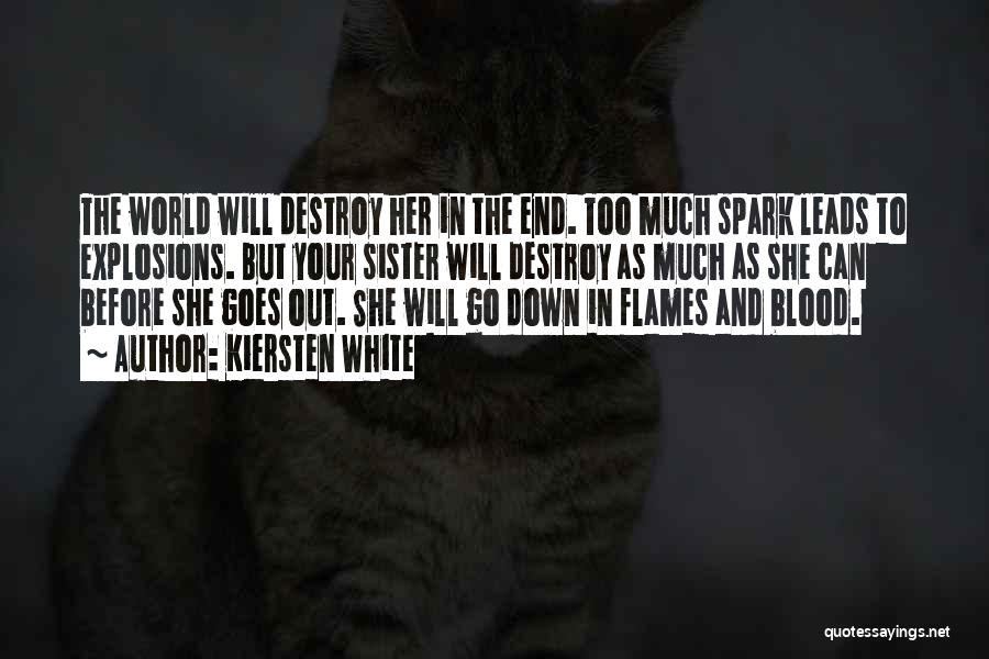 Kiersten White Quotes: The World Will Destroy Her In The End. Too Much Spark Leads To Explosions. But Your Sister Will Destroy As