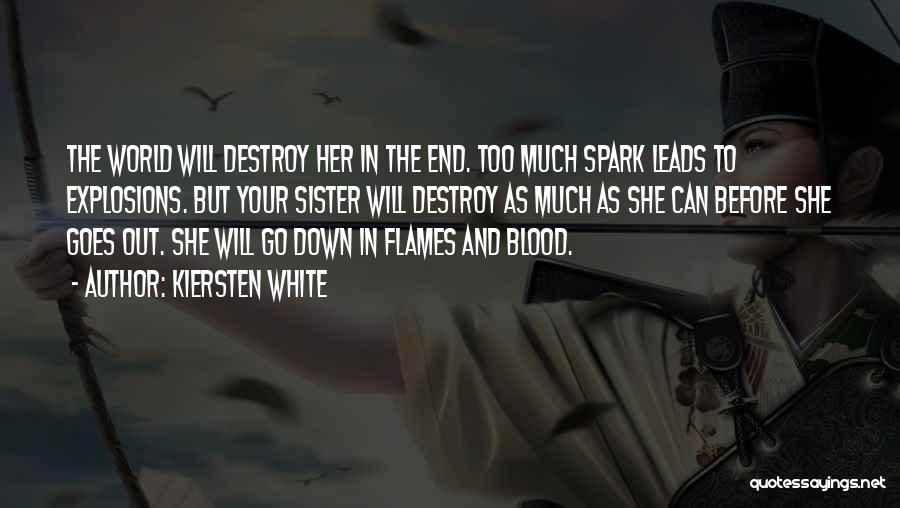 Kiersten White Quotes: The World Will Destroy Her In The End. Too Much Spark Leads To Explosions. But Your Sister Will Destroy As