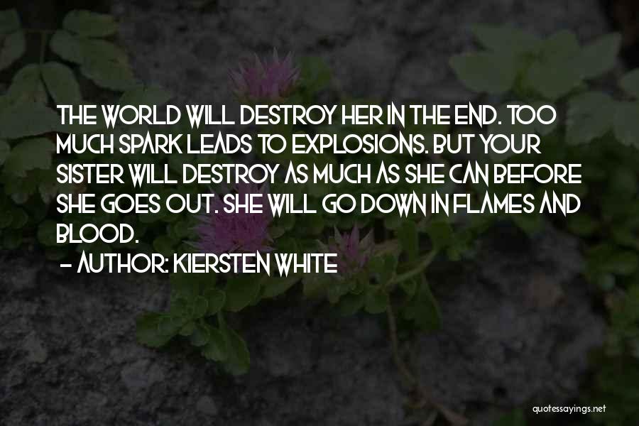 Kiersten White Quotes: The World Will Destroy Her In The End. Too Much Spark Leads To Explosions. But Your Sister Will Destroy As
