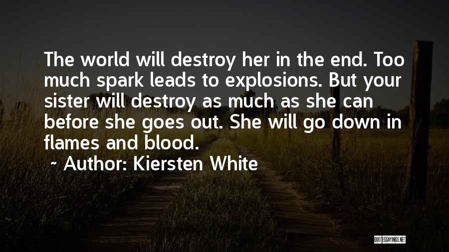 Kiersten White Quotes: The World Will Destroy Her In The End. Too Much Spark Leads To Explosions. But Your Sister Will Destroy As