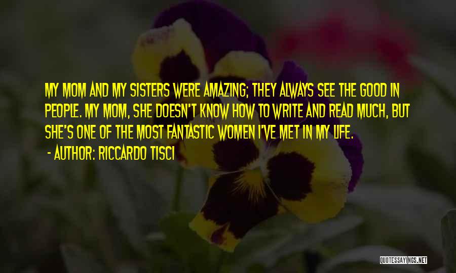 Riccardo Tisci Quotes: My Mom And My Sisters Were Amazing; They Always See The Good In People. My Mom, She Doesn't Know How