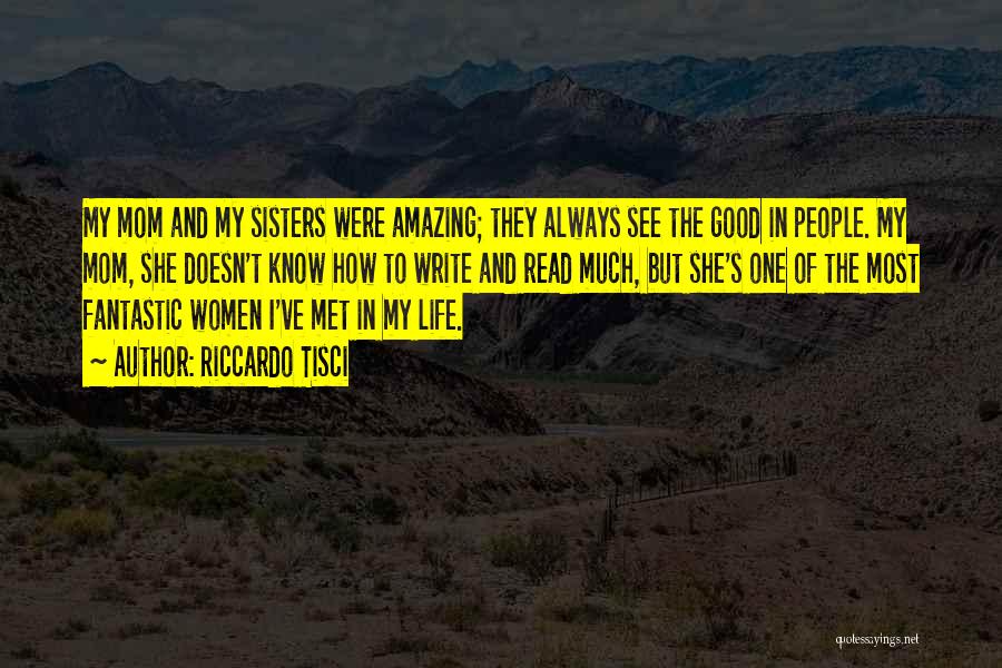 Riccardo Tisci Quotes: My Mom And My Sisters Were Amazing; They Always See The Good In People. My Mom, She Doesn't Know How