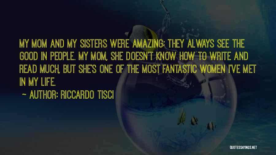 Riccardo Tisci Quotes: My Mom And My Sisters Were Amazing; They Always See The Good In People. My Mom, She Doesn't Know How