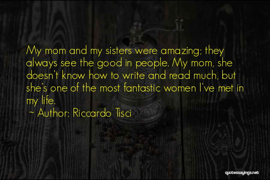 Riccardo Tisci Quotes: My Mom And My Sisters Were Amazing; They Always See The Good In People. My Mom, She Doesn't Know How