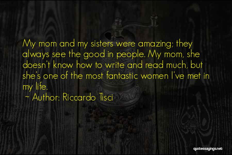 Riccardo Tisci Quotes: My Mom And My Sisters Were Amazing; They Always See The Good In People. My Mom, She Doesn't Know How