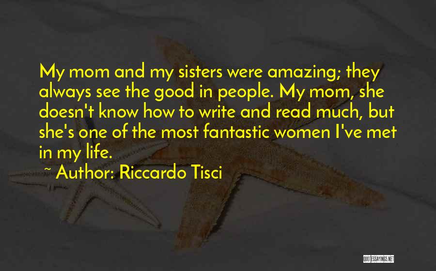 Riccardo Tisci Quotes: My Mom And My Sisters Were Amazing; They Always See The Good In People. My Mom, She Doesn't Know How