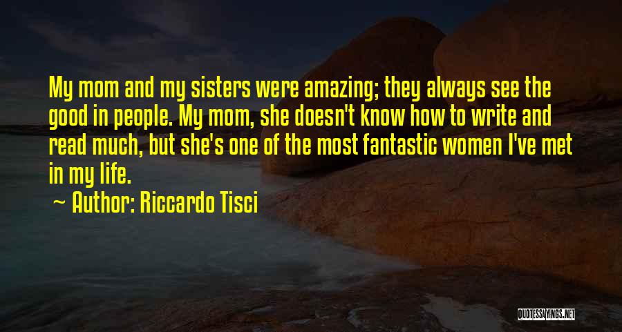 Riccardo Tisci Quotes: My Mom And My Sisters Were Amazing; They Always See The Good In People. My Mom, She Doesn't Know How