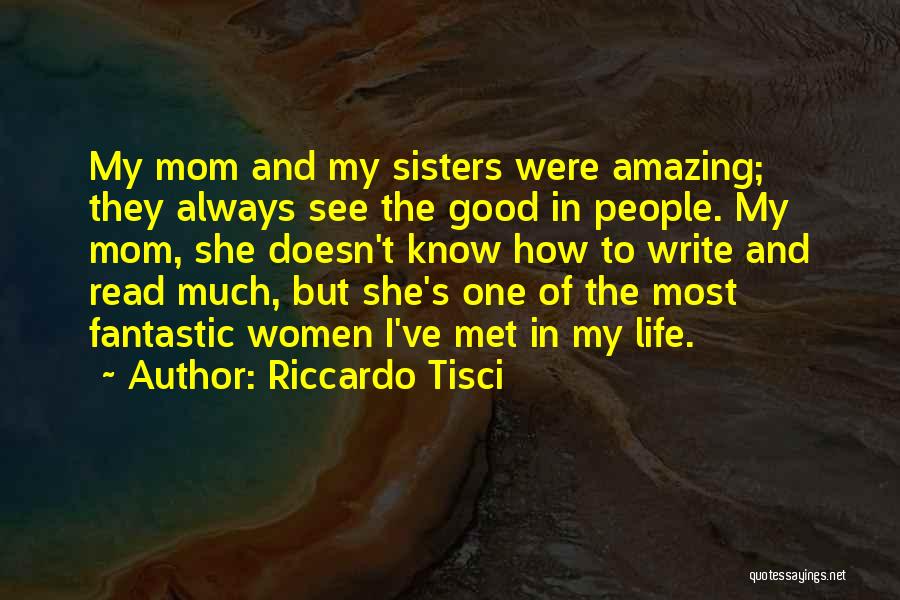 Riccardo Tisci Quotes: My Mom And My Sisters Were Amazing; They Always See The Good In People. My Mom, She Doesn't Know How